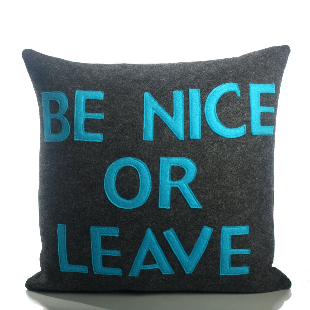 BE NICE or LEAVE  - recycled felt applique pillow 16 inch- more colors available