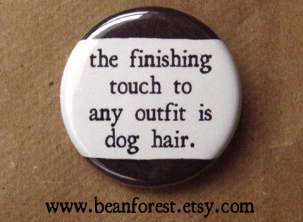 finishing touch to any outfit is pet hair (dog) - pinback button badge