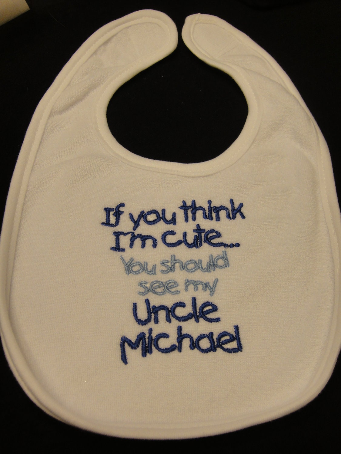 If you Think I'm Cute you should see my Uncle Mike (Any Name also aunts or other family) Embroidered Bib