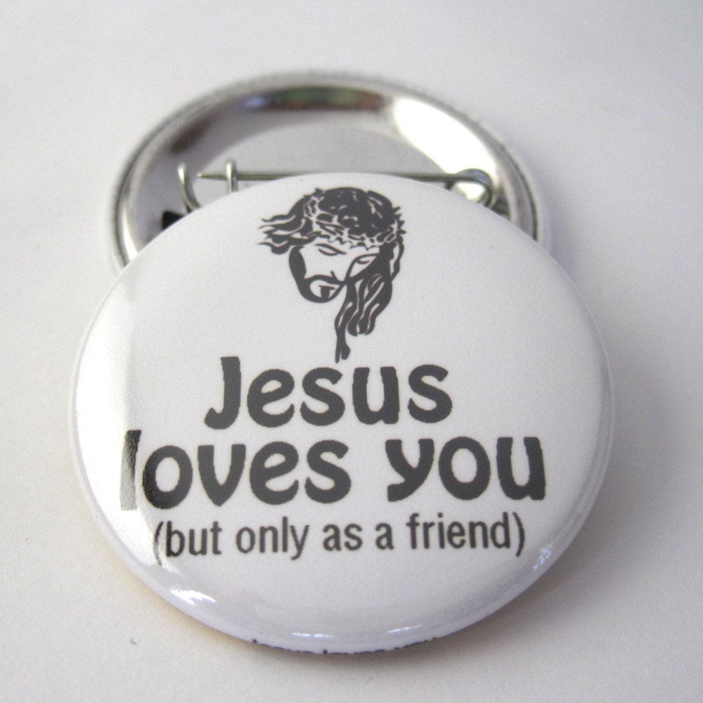 1 1/2 inches (38mm) Meme Pinback Button/Badge Jesus loves you (but only as a friend)