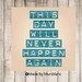 Typography Art Print " This day will never happen again " Motivational, Positive, Happy, Quote.