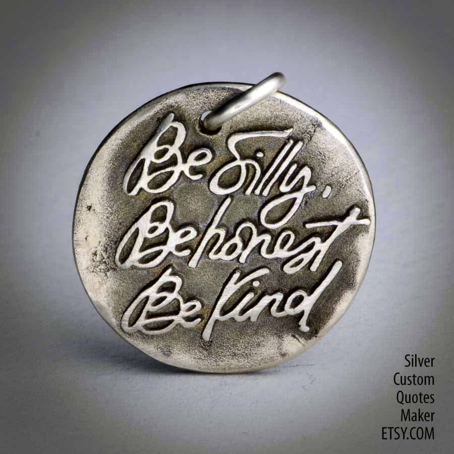 Be silly ... (058) Inspirational Quots on Solid Silver Pendant, Necklace, Cell Phone Charm, Personalized, Custom Quote