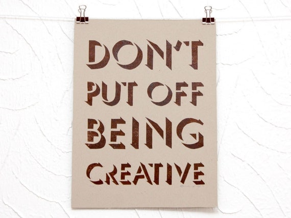 Don't Put Off Being Creative letterpress print