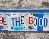 BE the GOOD - OOAK license plate art, Graduation Gift, Valentines Day Gift, Birthday Gift, Inspiring Motivational Wood Sign