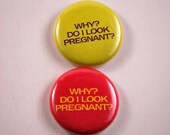 Why Do I Look Pregnant- Funny button pin
