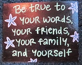 Quote Canvas - hand painted - "Be true to your words, your friends, your family, and yourself"