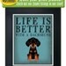 Life is Better with a Dachshund Art Print 11x14 - Custom Dog Print
