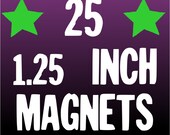 25 CUSTOM 1.25 inch MAGNETS