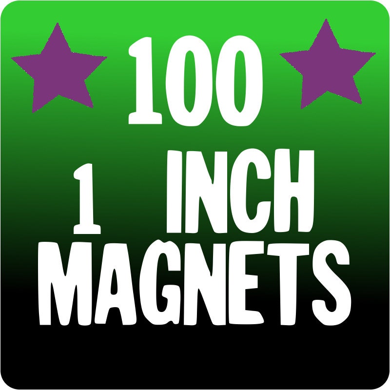 100 CUSTOM 1 inch MAGNETS
