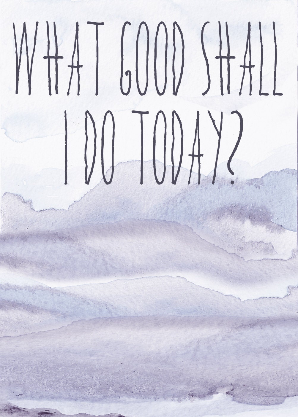 What Good Shall I Do Today Print
