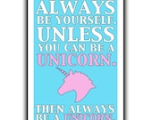 Always be yourself. Unless you can be a unicorn. Then always be a unicorn. - 12x18 print
