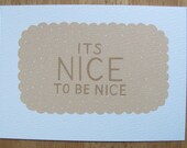 It's Nice To Be Nice Hand Printed Silkscreen Print
