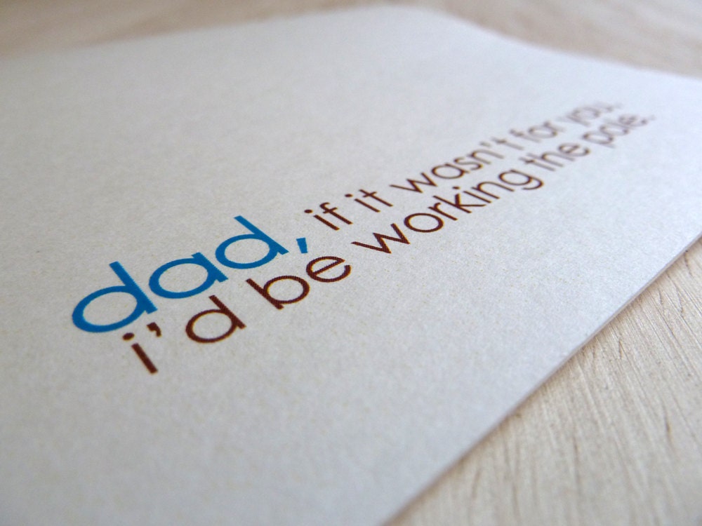 Fathers Day Card. Dad If It Wasn't For You I'd Be Working the Pole.