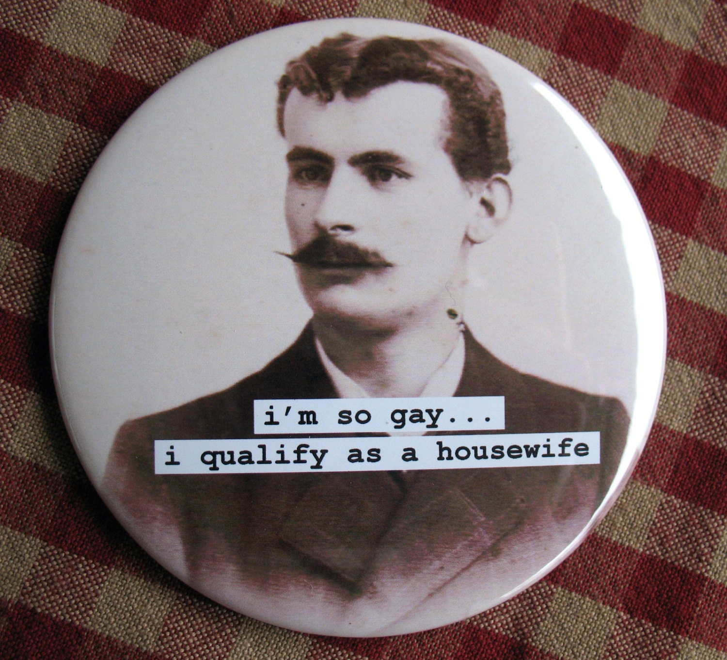 Funny Gay Magnet. I 'm so gay I qualitfy as a housewife.. 3 inch mylar M45