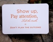Show Up, Pay attention, Tell the truth, Don't plan the outcome.  Letterpress Quote Card by Full Circle Press