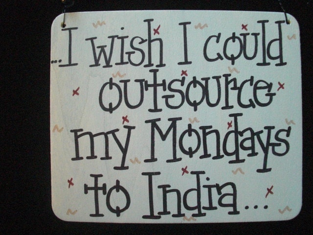 i wish i could outsource my mondays to india silly sign