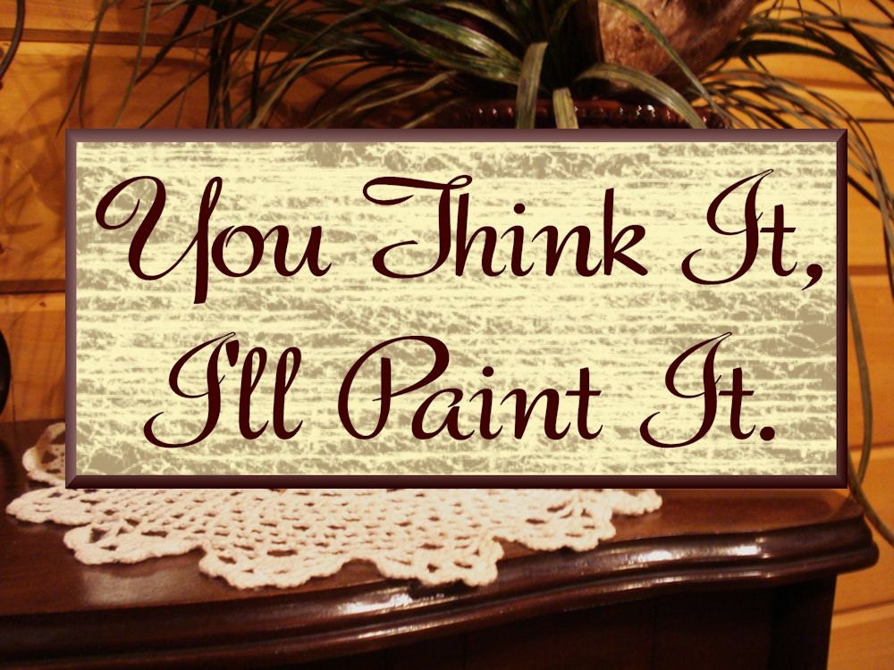 Custom Wood Sign, You Think It, Ill Paint It. Personalized Wood Signs