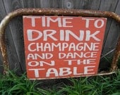 Time to drink champagne and dance on the table wedding, party vintage primitvie sign