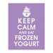 Keep Calm and Eat Frozen Yogurt, 11x14 Art Print (Featured in Imperial Violet) Customizable Colors-Purchase 3 and get 1 FREE