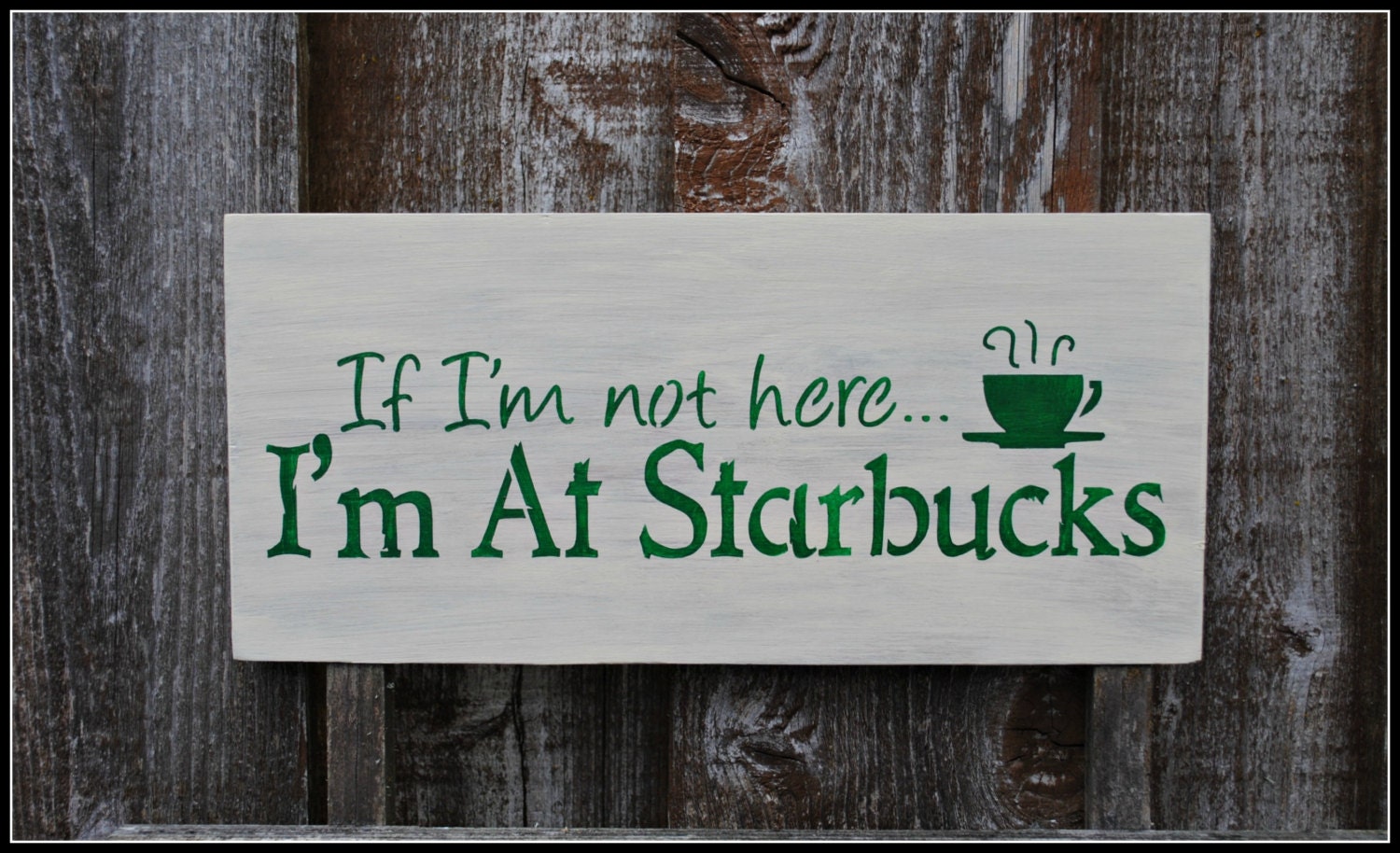 If I'm not here I'm At Starbucks