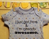 I just got here & I'm already awesome.  --- blue patterned onesie, size 0-3 months.