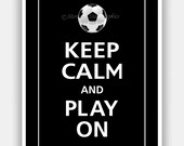 SOCCER Keep Calm and PLAY ON Print 5x7 (Black featured--56 colors to choose from)