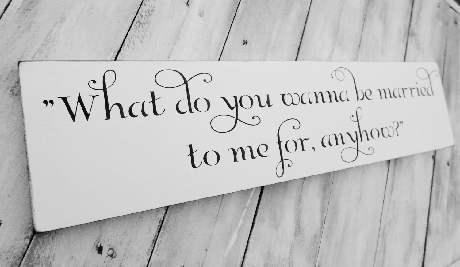 Southern Wedding Sign Decor "What do you wanna be married to me for anyhow" to match the "So I can kiss you anytime I want' sign in my shop