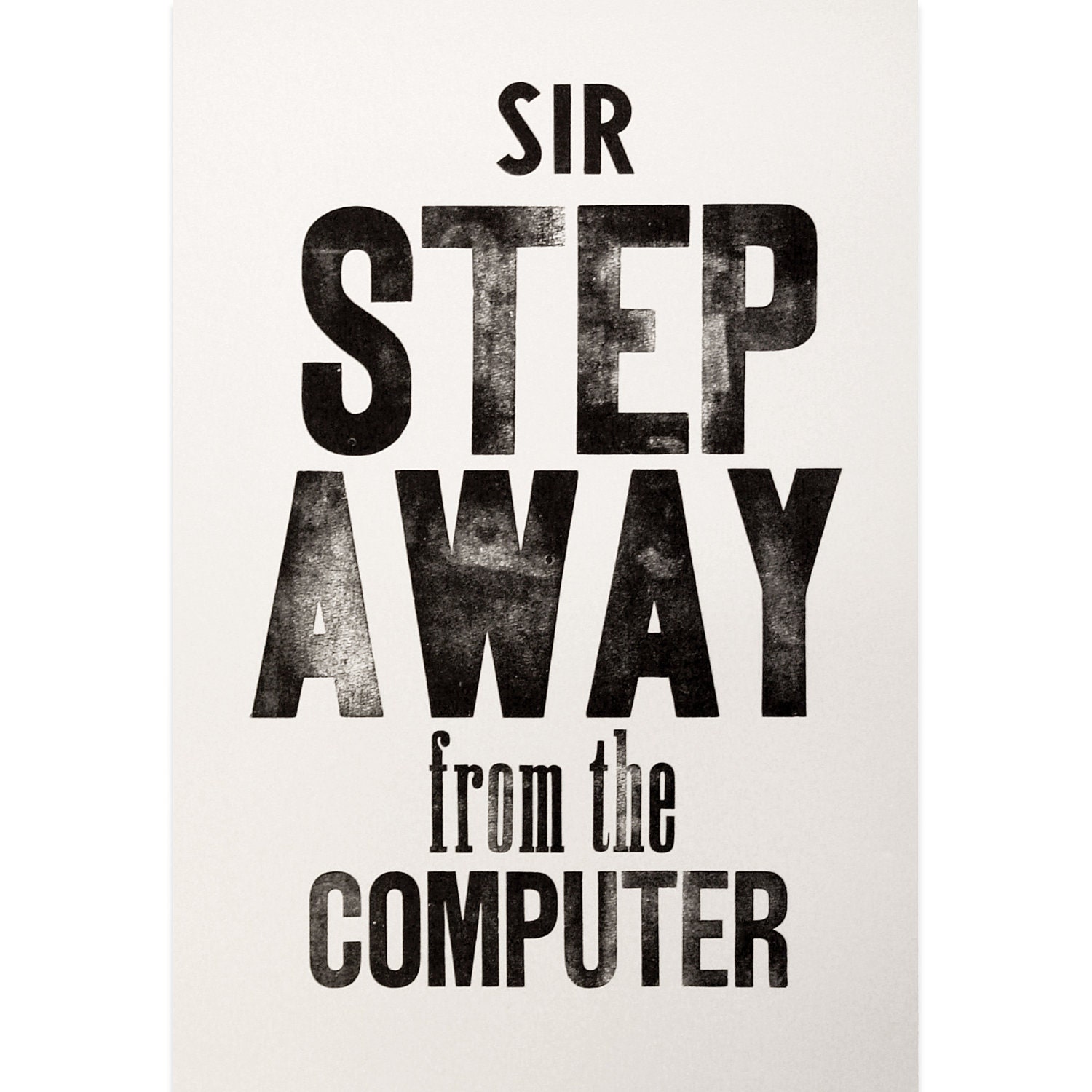 Sir step away from the computer - Letterpress art poster / print