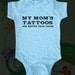 My Mom's Tattoos Are Better Than Yours - funny saying printed on Infant Baby Onesie, Infant Tee, Toddler, Youth Shirt