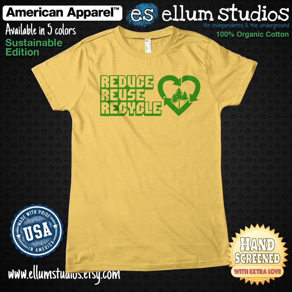 Reduce Reuse Recycle Screen Printed Sustainable Edition, 100% Organic Cotton Unisex American Apparel Tee