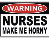 WARNING - Nurses Make Me Horny Vinyl Decal Sticker Label Funny Sexy Bumper