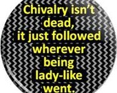 Chivalry isn't dead, it just followed wherever being lady-like went. 2.25 inch Metal Pinback Button