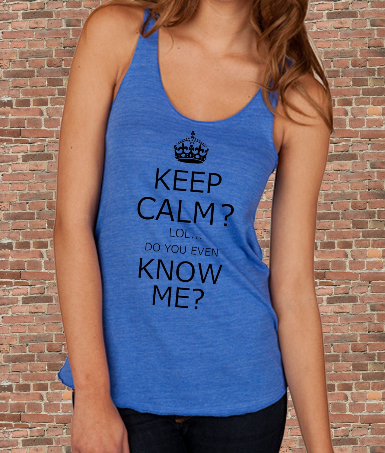 Keep Calm .. LoL .. Do you even KNOW ME .. Carry on Parody Womens silkscreen TAnk Top t shirt tee