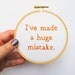 Arrested Development Hand Embroidery Hoop Art : I've Made a Huge Mistake TV Quote Decor - Fiber Art 4 inch