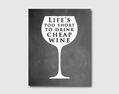 Life's too short to drink cheap wine - Wall Art - Typography - 8 x 10 print in black and white, chalkboard or vintage paper background