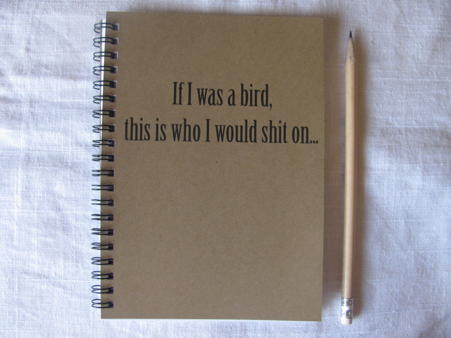 If I was a bird, this is who I would shit on...- 5 x 7 journal