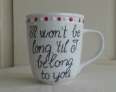 Love Mug "It won't be long 'til I belong to you" - Personalized Mug - Unique Coffee Mug - Custom Tea Cup - Song quote CAN BE CUSTOMIZED