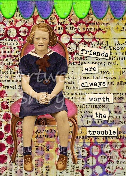 The Smart Girl Says, "Friends are Always Worth the Trouble" ACEO Art Card Print ATC 2.5 by 3.5 Inspirational Friendship Art Print