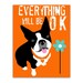 Boston Terrier Dog 8x10 Art Print Wall Decor Everything Will Be OK