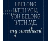 Printable. I belong with you, you belong with me, my sweetheart. By The Lumineers. 8.5 x 11