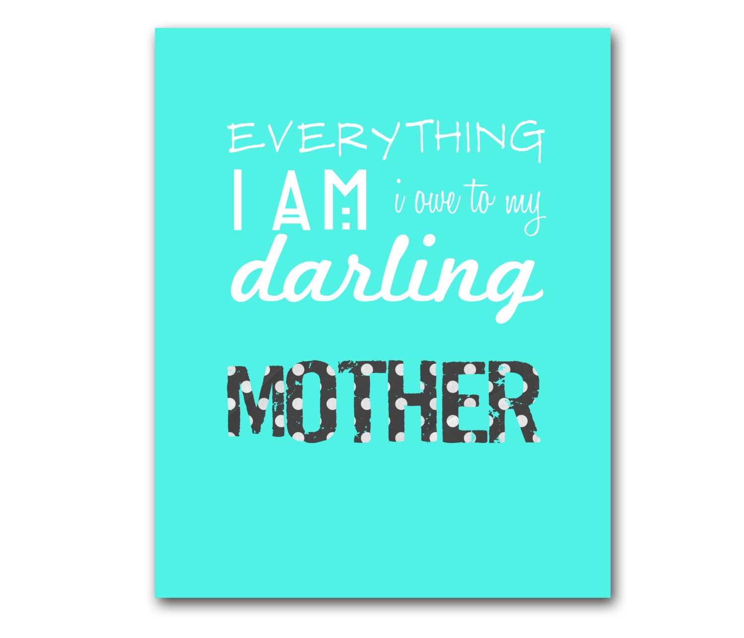 Everything I am I owe to my darling Mother - Art Print 8x10