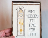 Ain't Nobody Got Time for That Cross stitch -- internet meme, autotune song themed cross stitch with grandfather clock