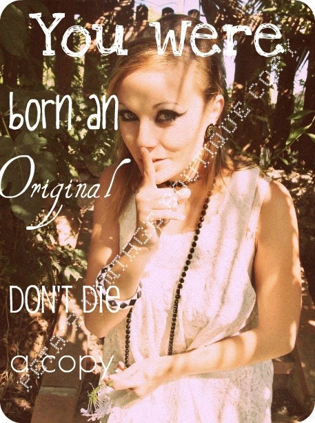 You Were Born An Original Don't Die A Copy Digital Print Photograph Quote Emailed Printable