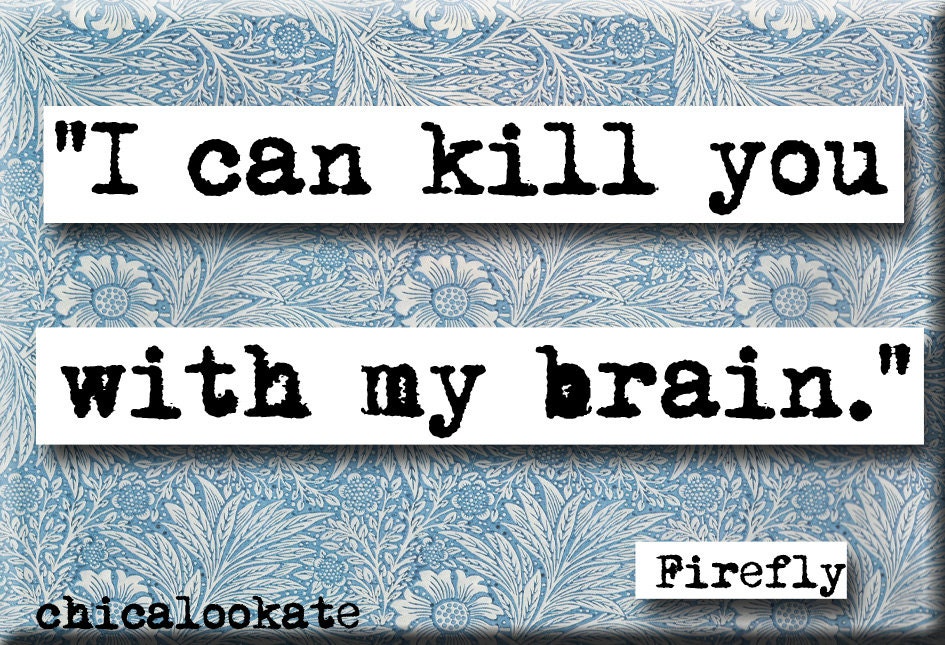Firefly Kill You With My Brain Quote Magnet or Pocket Mirror (no.437)