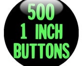 500 CUSTOM 1 inch BUTTONS