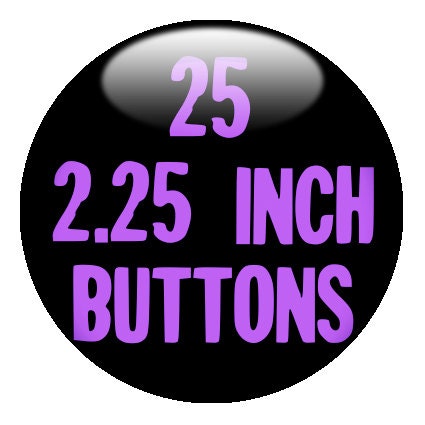 25 CUSTOM 2.25" BADGES