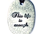 This Life is Enough Ceramic Necklace in Crackle