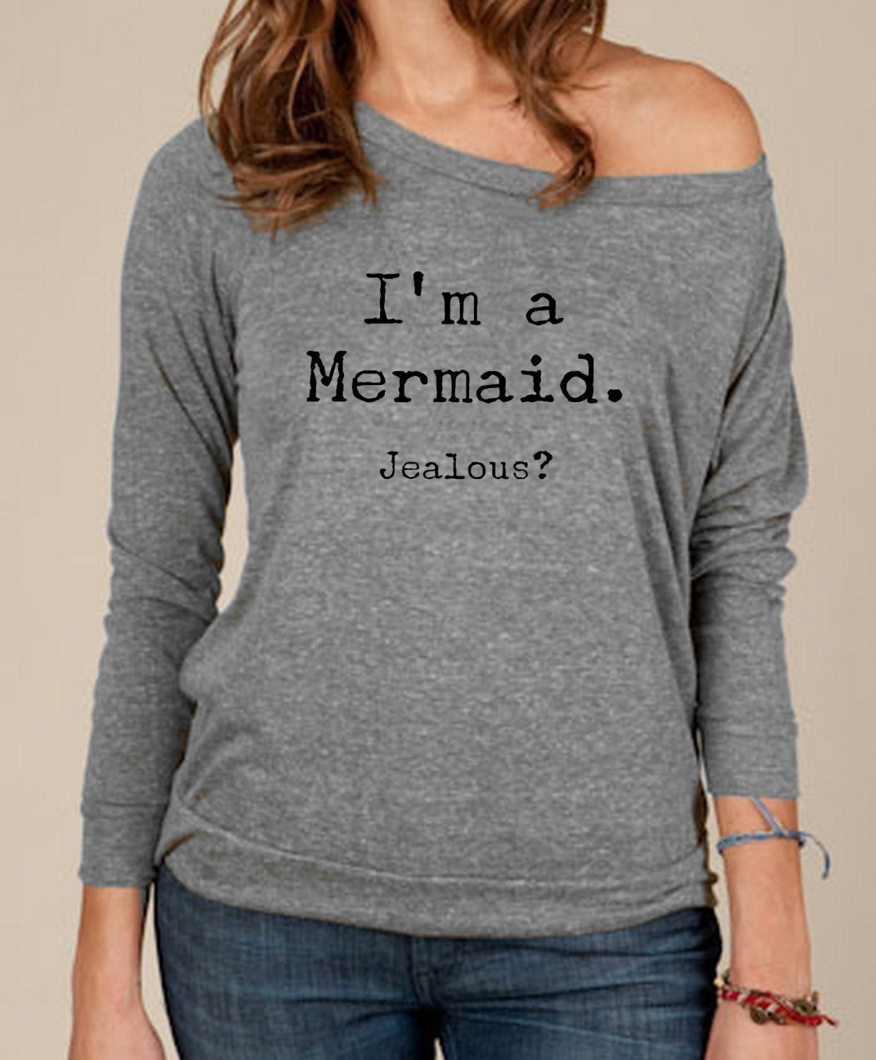 I'm a MERMAID ... Jealous  Heathered Slouchy Pullover long sleeve Girls Ladies shirt sweatshirt silkscreen screenprint Alternative Apparel
