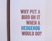 Hedgehog letterpress greeting card: Why put a bird on it when a hedgehog would do