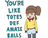Romantic Card - You're Like Totes Def Amaze Balls GIRL VERSON
